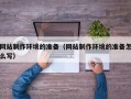 菏泽网站制作环境的准备（网站制作环境的准备怎么写）